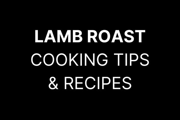 LAMB ROAST COOKING TIPS & RECIPES